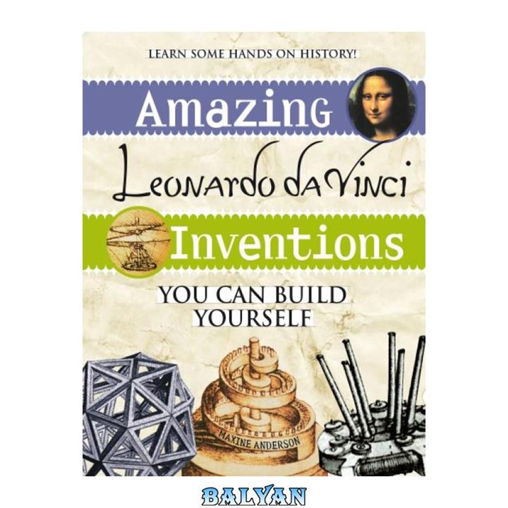 دانلود کتاب Amazing Leonardo da Vinci Inventions You Can Build Yourself